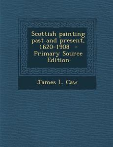 Scottish Painting Past and Present, 1620-1908 di James L. Caw edito da Nabu Press