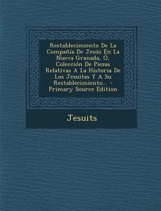 Restablecimiento de La Compania de Jesus En La Nueva Granada, O, Coleccion de Piezas Relativas a la Historia de Los Jesuitas y a Su Restablecimiento.. edito da Nabu Press