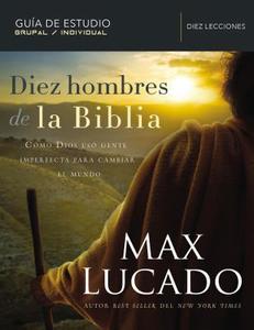 Diez Hombres de la Biblia: Cómo Dios Usó Gente Imperfecta Para Cambiar El Mundo di Max Lucado edito da GRUPO NELSON