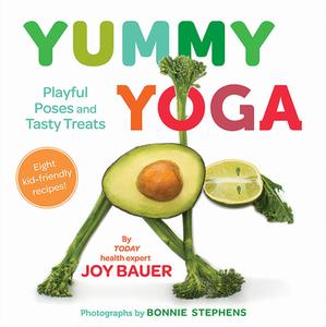 Yummy Yoga: Playful Poses and Tasty Treats di Joy Bauer edito da ABRAMS BOOKS FOR YOUNG READERS