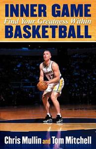 Inner Game Basketball: Find Your Greatness Within di Chris Mullin, Tom Mitchell Ph. D. edito da DOG EAR PUB LLC