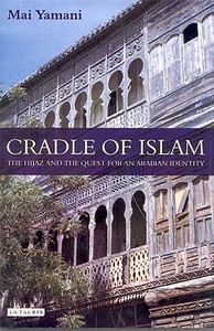 Cradle of Islam: The Hijaz and the Quest for an Arabian Identity di Mai Yamani edito da PAPERBACKSHOP UK IMPORT