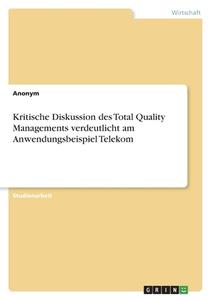 Kritische Diskussion des Total Quality Managements verdeutlicht am Anwendungsbeispiel Telekom di Anonym edito da GRIN Verlag