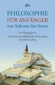 Philosophie für Anfänger von Sokrates bis Sartre di Ralf Ludwig edito da dtv Verlagsgesellschaft