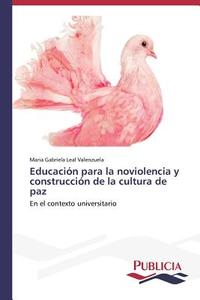 Educación para la noviolencia y construcción de la cultura de paz di Maria Gabriela Leal Valenzuela edito da PUBLICIA
