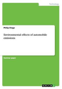 Environmental Effects Of Automobile Emissions di Philip Diego edito da Grin Publishing