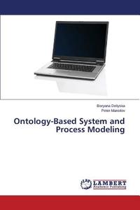 Ontology-Based System and Process Modeling di Boryana Deliyska, Peter Manoilov edito da LAP Lambert Academic Publishing
