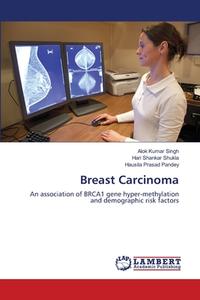 Breast Carcinoma di Alok Kumar Singh, Hari Shankar Shukla, Hausila Prasad Pandey edito da LAP Lambert Academic Publishing