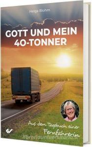 Gott und mein 40-Tonner di Helga Blohm edito da Christliche Verlagsges.