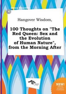 Hangover Wisdom, 100 Thoughts on the Red Queen: Sex and the Evolution of Human Nature, from the Morning After di Owen Hearding edito da LIGHTNING SOURCE INC