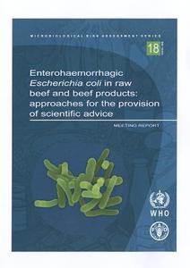 Enterohaemorrhagic Escherichia Coli in Raw Beef and Beef Products: Approaches for the Provision of Scientific Advice di World Health Organization edito da World Health Organization