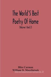 The World'S Best Poetry Of Home di Bliss Carman, William D. Macclintock edito da Alpha Editions