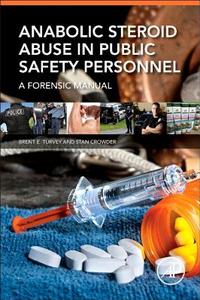 Anabolic Steroid Abuse in Public Safety Personnel: A Forensic Manual di Brent E. Turvey, Stan Crowder edito da ACADEMIC PR INC