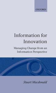 Information for Innovation: Managing Change from an Information Perspective di Stuart Macdonald edito da OXFORD UNIV PR