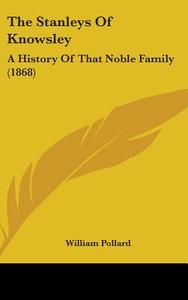 The Stanleys of Knowsley: A History of That Noble Family (1868) di William Pollard edito da Kessinger Publishing