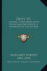 Duty V2: A Novel, Interspersed with Poetry and Preceded by a Character of the Author di Margaret Roberts edito da Kessinger Publishing
