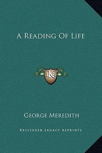 A Reading of Life di George Meredith edito da Kessinger Publishing