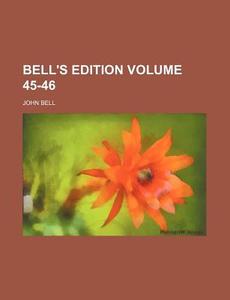 Bell's Edition Volume 45-46 di John Bell edito da Rarebooksclub.com
