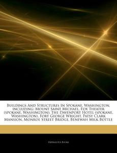 Mount Saint Michael, Fox Theater (spokane, Washington), The Davenport Hotel (spokane, Washington), Fort George Wright, Patsy Clark Mansion, Monroe Str di Hephaestus Books edito da Hephaestus Books