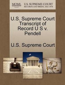 U.s. Supreme Court Transcript Of Record U S V. Pendell edito da Gale Ecco, U.s. Supreme Court Records