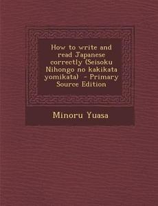 How to Write and Read Japanese Correctly (Seisoku Nihongo No Kakikata Yomikata) di Minoru Yuasa edito da Nabu Press