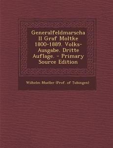 Generalfeldmarschall Graf Moltke 1800-1889. Volks-Ausgabe. Dritte Auflage. edito da Nabu Press