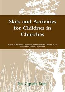 Skits And Activities For Children In Churches di Captain Sean edito da Lulu.com