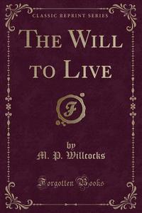 The Will To Live (classic Reprint) di M P Willcocks edito da Forgotten Books