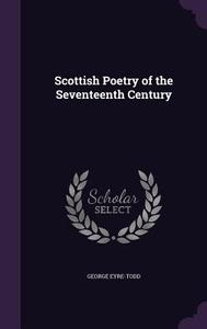 Scottish Poetry Of The Seventeenth Century di George Eyre-Todd edito da Palala Press