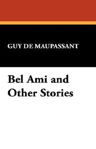 Bel Ami and Other Stories di Guy de Maupassant edito da Wildside Press