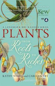 Plants: From Roots to Riches di Kathy Willis edito da John Murray Press