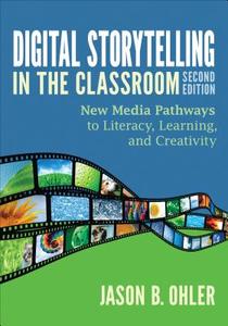 Digital Storytelling in the Classroom di Jason B. Ohler edito da SAGE Publications Inc