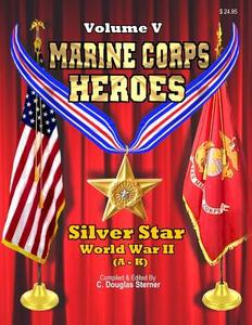 Marine Corps Heroes: Silver Star (World War II) (a - K) di C. Douglas Sterner edito da Createspace