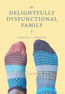 My Delightfully Dysfunctional Family: (And Me) di Loraine C. Hartley edito da FRIESENPR