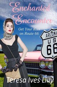 Enchanted Encounters Get Your Kiss on Route 66 di Teresa Ives Lilly edito da Createspace Independent Publishing Platform