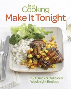 Fine Cooking Make It Tonight: 150 Quick & Delicious Weeknight Recipes di Editors of Fine Cooking edito da TAUNTON PR