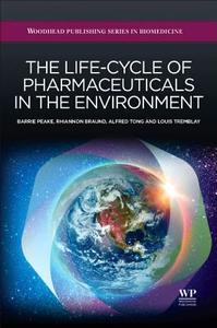 The Life-Cycle of Pharmaceuticals in the Environment di B. M. Peake, R. Braund, Alfred Tong edito da WOODHEAD PUB