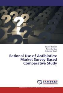 Rational Use of Antibiotics: Market Survey Based Comparative Study di Saurav Bhandari, Gurvinder Kaur, Kulwinder Singh edito da LAP Lambert Academic Publishing