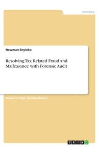 Resolving Tax Related Fraud and Malfeasance with Forensic Audit di Newman Enyioko edito da GRIN Verlag