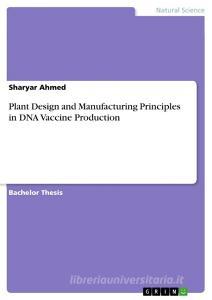 Plant Design and Manufacturing Principles in DNA Vaccine Production di Sharyar Ahmed edito da GRIN Verlag