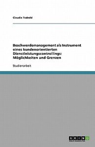 Beschwerdemanagement als Instrument eines kundenorientierten Dienstleistungscontrollings: Möglichkeiten und Grenzen di Claudia Trabold edito da GRIN Verlag