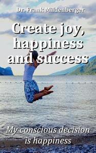 Create more joy, happiness and success di Frank Mildenberger edito da Books on Demand
