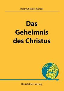 Das Geheimnis Des Christus di Hartmut Maier-Gerber edito da Basisfakten Verlag Gmbh