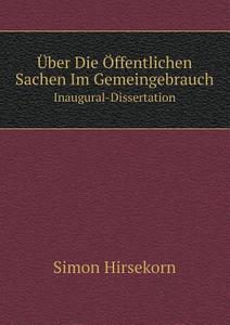 Uber Die Offentlichen Sachen Im Gemeingebrauch Inaugural-dissertation di Simon Hirsekorn edito da Book On Demand Ltd.