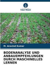 BODENANALYSE UND ANBAUEMPFEHLUNGEN DURCH MASCHINELLES LERNEN di M. Aravind Kumar edito da Verlag Unser Wissen