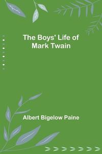 The Boys' Life of Mark Twain di Albert Bigelow Paine edito da Alpha Editions