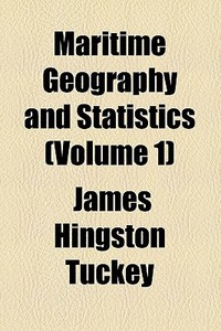 Maritime Geography And Statistics (volume 1) di James Hingston Tuckey edito da General Books Llc