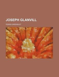 Joseph Glanvill; A Study In English Thought And Letters Of The Seventeenth Century di Ferris Greenslet edito da General Books Llc