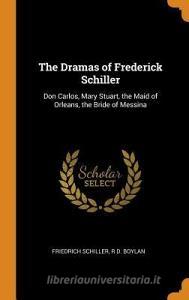 The Dramas Of Frederick Schiller di Friedrich Schiller, R D Boylan edito da Franklin Classics