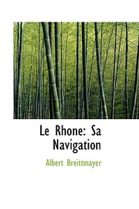 Le Rhone di Albert Breittmayer edito da Bibliolife